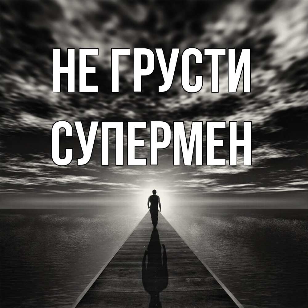 Открытка на каждый день с именем, Супермен Не грусти человек Прикольная открытка с пожеланием онлайн скачать бесплатно 
