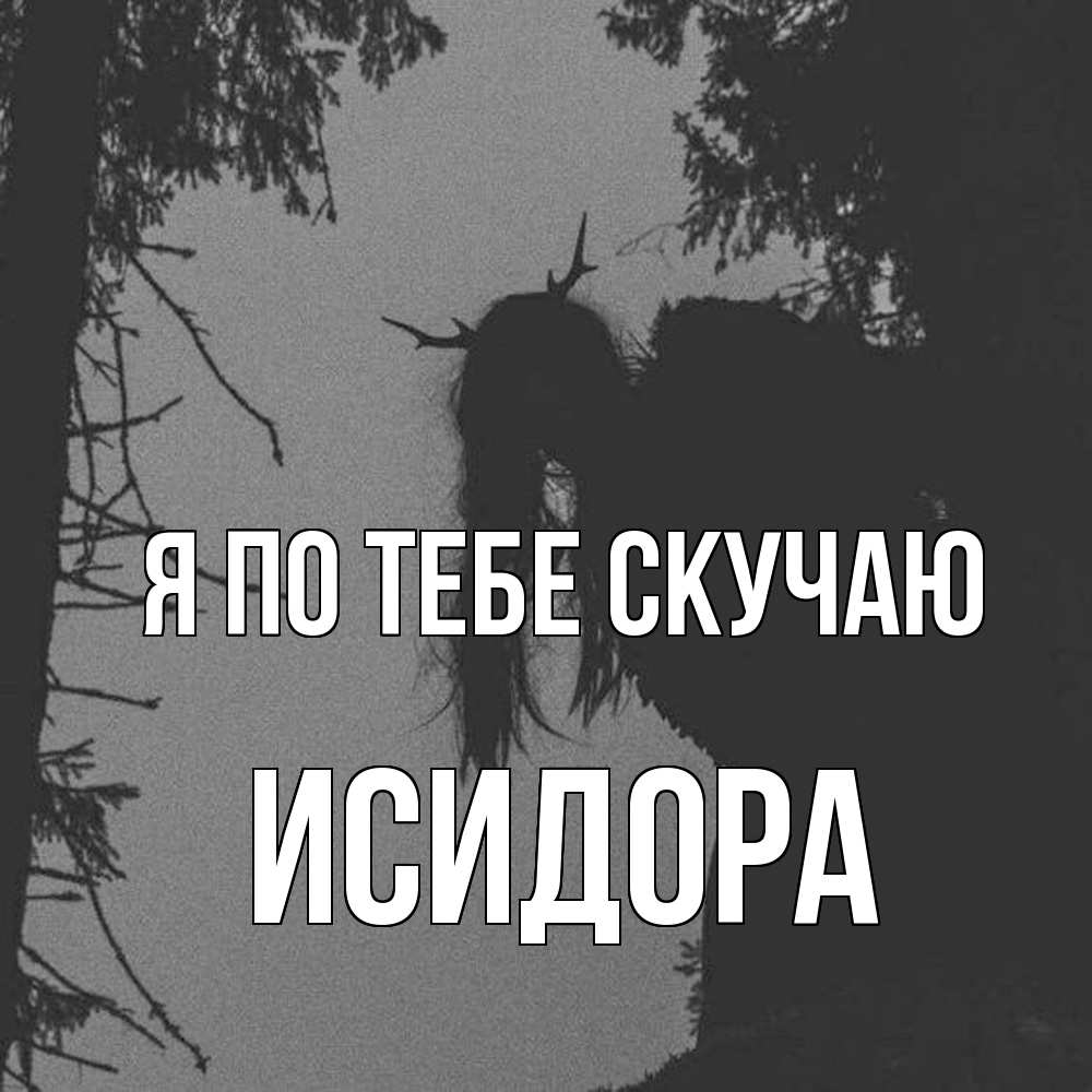 Открытка на каждый день с именем, Исидора Я по тебе скучаю пугаю Прикольная открытка с пожеланием онлайн скачать бесплатно 