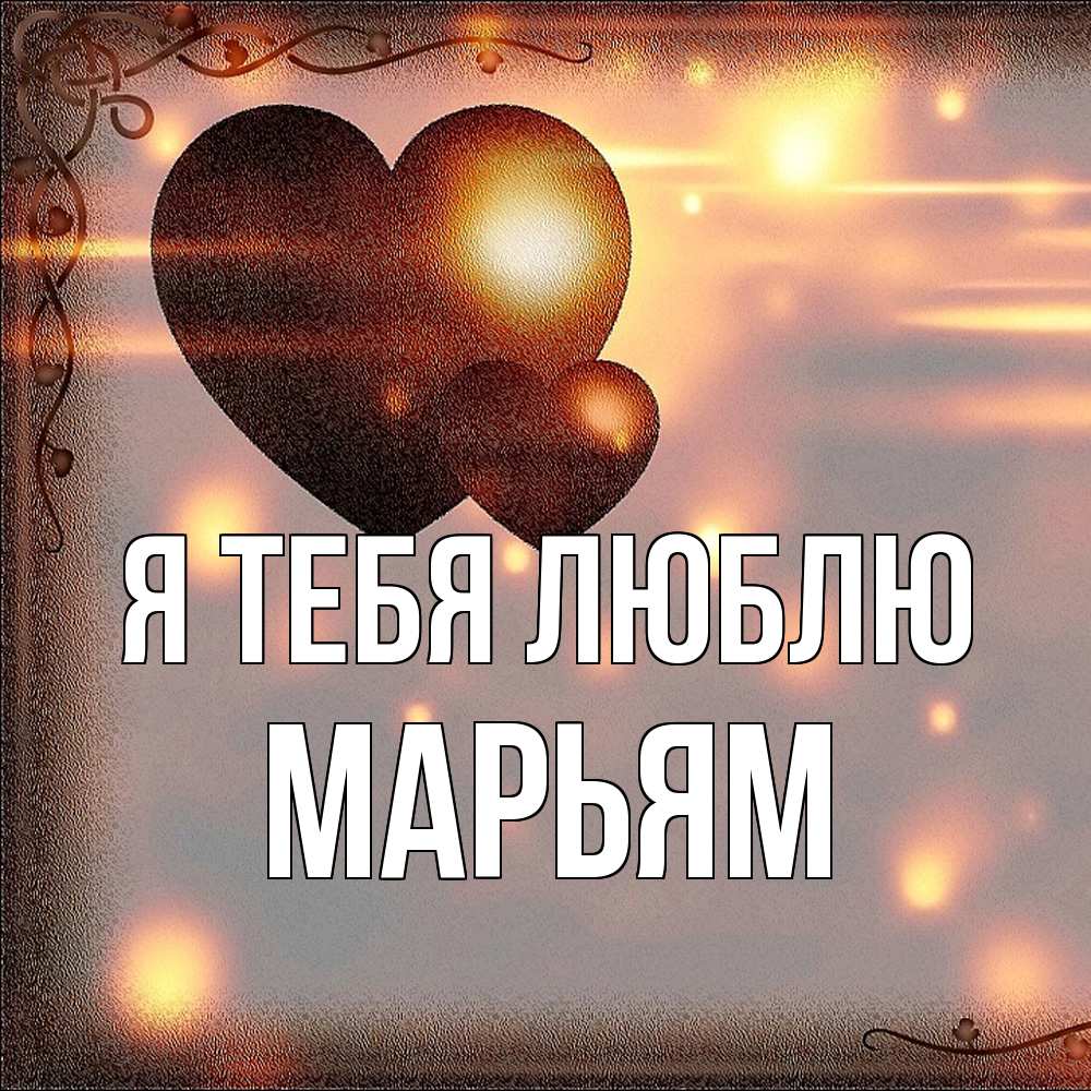 Открытка на каждый день с именем, Марьям Я тебя люблю рамочка Прикольная открытка с пожеланием онлайн скачать бесплатно 