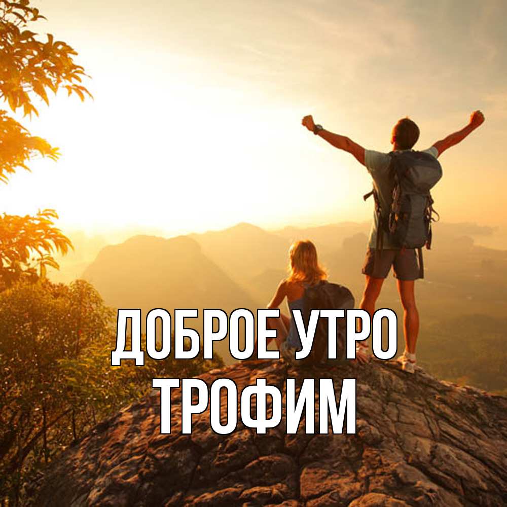 Открытка на каждый день с именем, Трофим Доброе утро утро в горах Прикольная открытка с пожеланием онлайн скачать бесплатно 