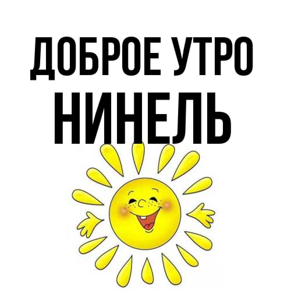 Открытка на каждый день с именем, Нинель Доброе утро улыбка Прикольная открытка с пожеланием онлайн скачать бесплатно 