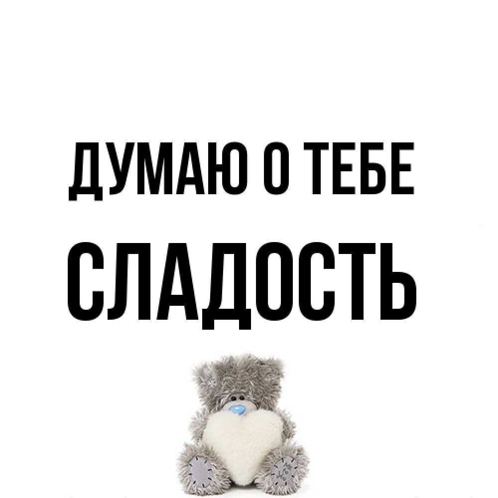 Открытка на каждый день с именем, Сладость Думаю о тебе тедди с сердечком для любимой Прикольная открытка с пожеланием онлайн скачать бесплатно 