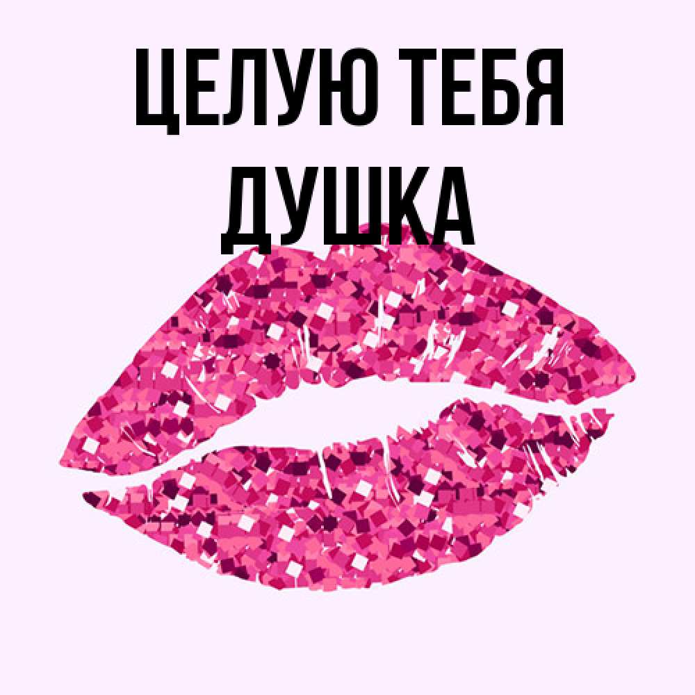 Открытка на каждый день с именем, Душка Целую тебя открытка с женскими губами и поцелуем для парня Прикольная открытка с пожеланием онлайн скачать бесплатно 