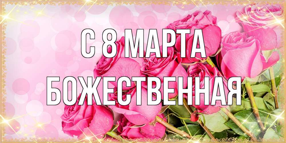 Открытка на каждый день с именем, божественная C 8 МАРТА красивая новая подписанная открытка для девушки на 8 марта Прикольная открытка с пожеланием онлайн скачать бесплатно 