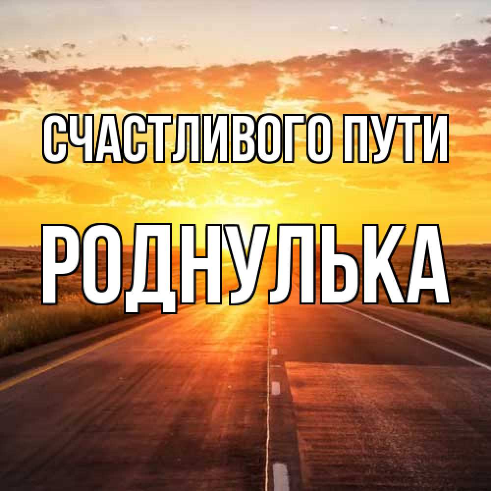 Открытка на каждый день с именем, Роднулька Счастливого пути солнечный свет, закат Прикольная открытка с пожеланием онлайн скачать бесплатно 