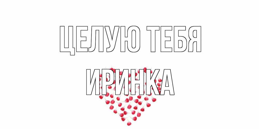 Открытка на каждый день с именем, Иринка Целую тебя сердце Прикольная открытка с пожеланием онлайн скачать бесплатно 