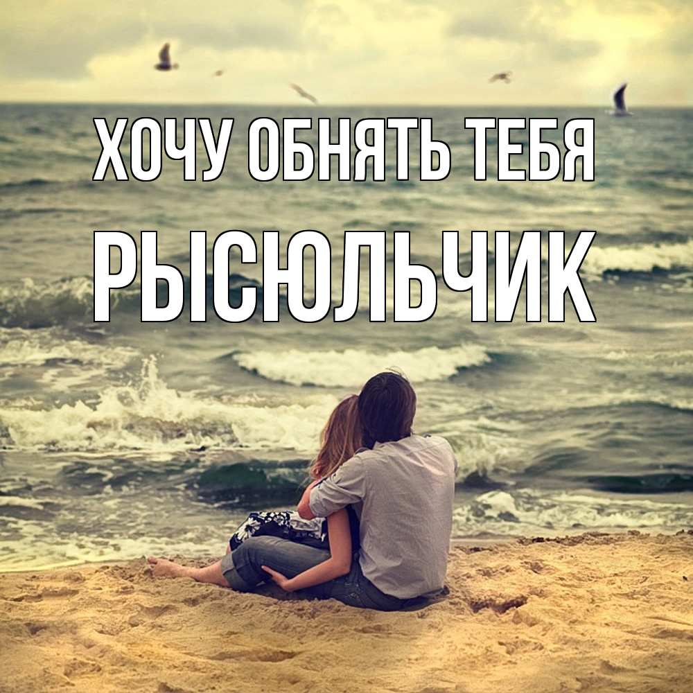 Открытка на каждый день с именем, Рысюльчик Хочу обнять тебя возлюбленные на песочке Прикольная открытка с пожеланием онлайн скачать бесплатно 