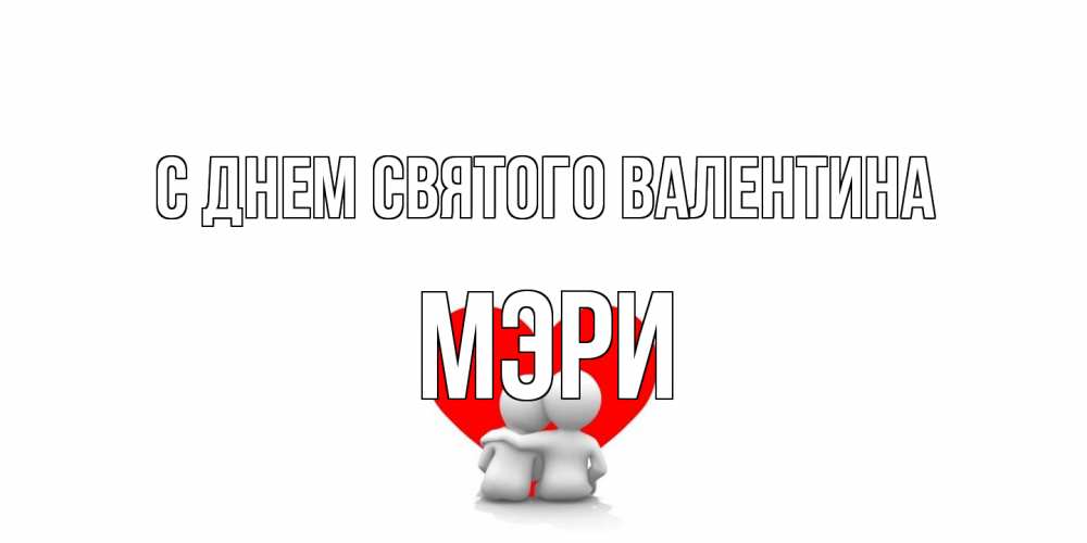 Открытка на каждый день с именем, Мэри С днем Святого Валентина парень и девушка обнимаются на валентинке Прикольная открытка с пожеланием онлайн скачать бесплатно 