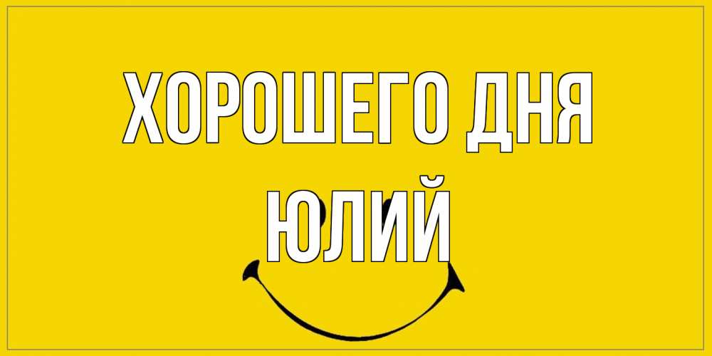 Открытка на каждый день с именем, Юлий Хорошего дня улыбка Прикольная открытка с пожеланием онлайн скачать бесплатно 