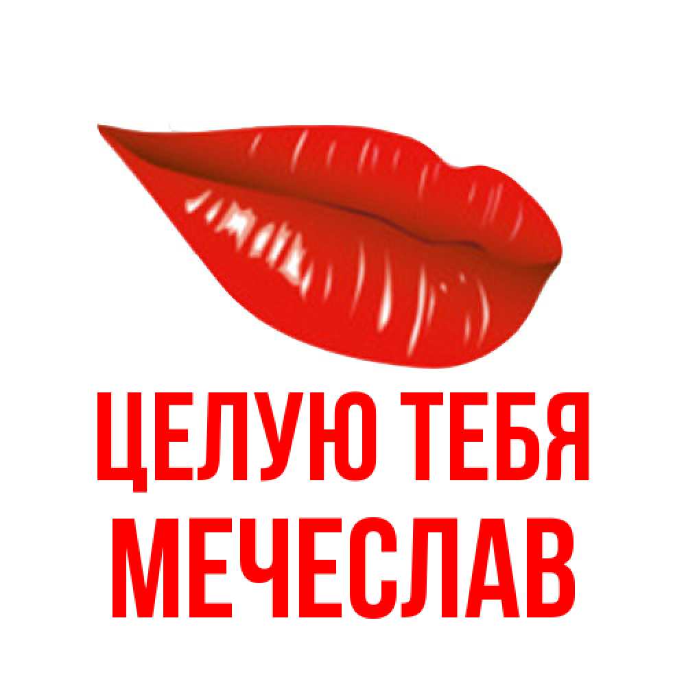 Открытка на каждый день с именем, Мечеслав Целую тебя губы на открытке Прикольная открытка с пожеланием онлайн скачать бесплатно 