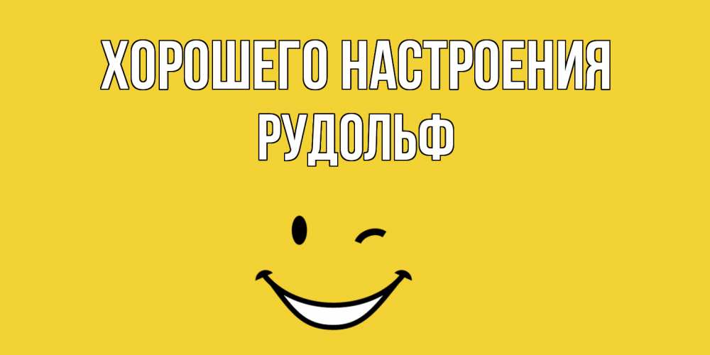 Открытка на каждый день с именем, Рудольф Хорошего настроения смайл Прикольная открытка с пожеланием онлайн скачать бесплатно 