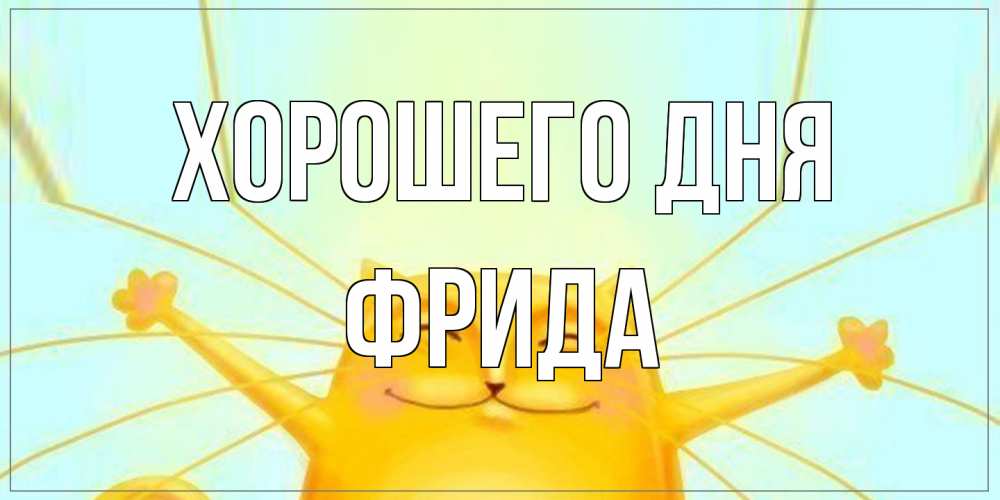 Открытка на каждый день с именем, Фрида Хорошего дня обнимашки Прикольная открытка с пожеланием онлайн скачать бесплатно 