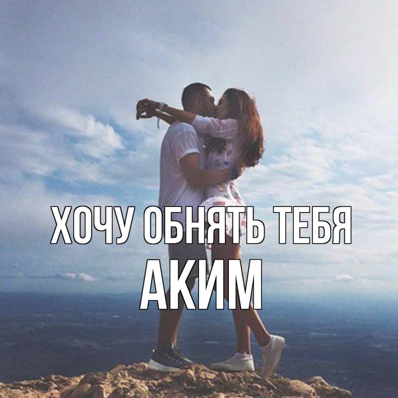 Картинка Хочу обнять тебя, Аким