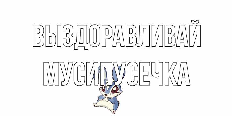 Картинка Выздоравливай, Мусипусечка