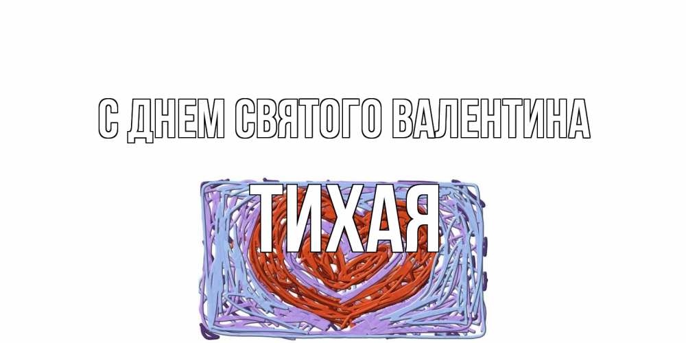 Открытка на каждый день с именем, Тихая С днем Святого Валентина красное сердечко для валентинки Прикольная открытка с пожеланием онлайн скачать бесплатно 