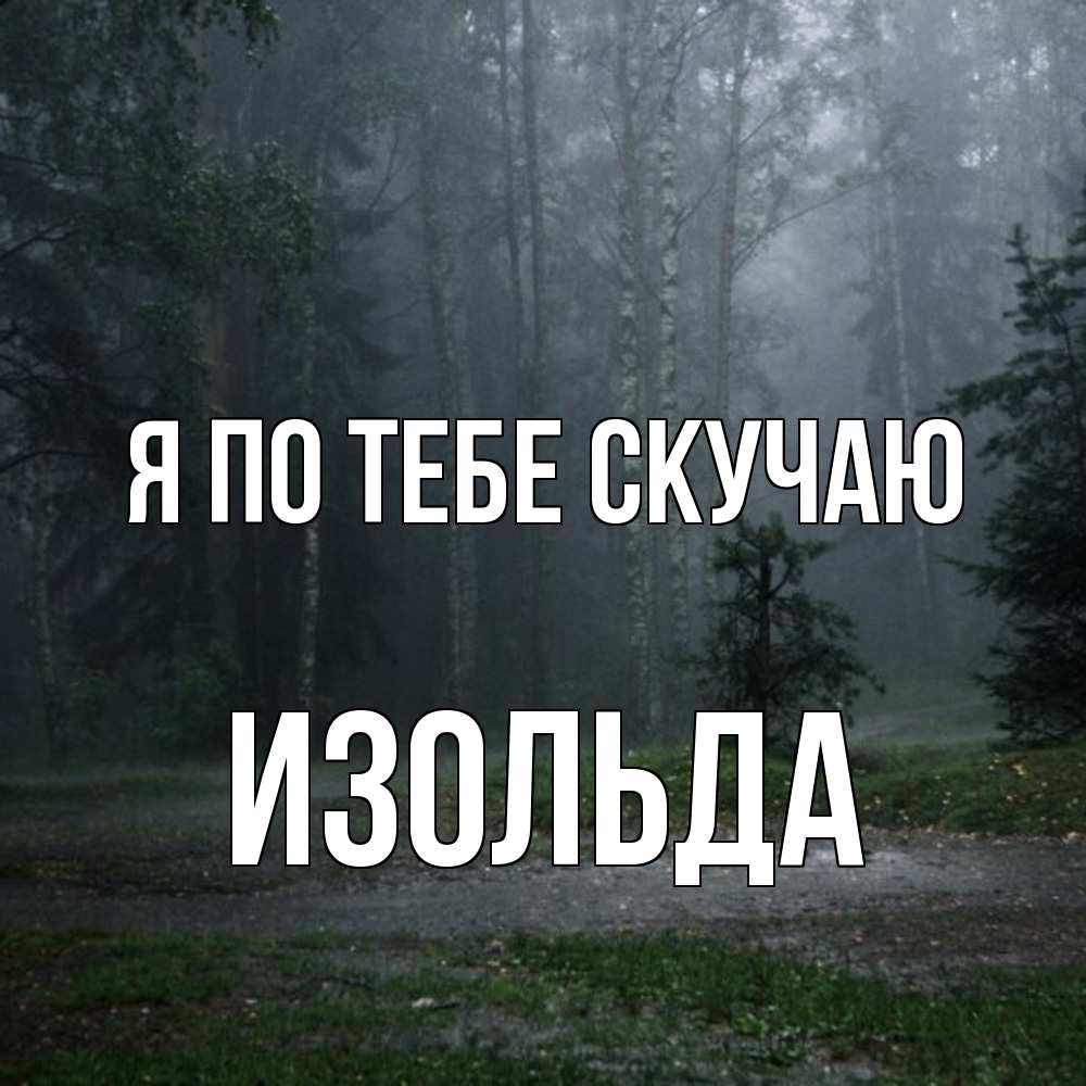 Открытка на каждый день с именем, Изольда Я по тебе скучаю одна и плохо мне Прикольная открытка с пожеланием онлайн скачать бесплатно 