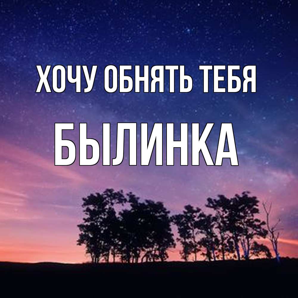 Открытка на каждый день с именем, былинка Хочу обнять тебя силуэты деревьев Прикольная открытка с пожеланием онлайн скачать бесплатно 