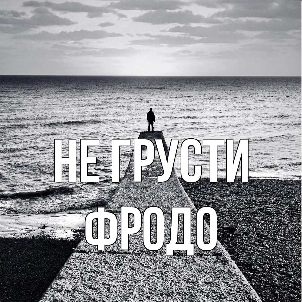 Открытка на каждый день с именем, Фродо Не грусти море Прикольная открытка с пожеланием онлайн скачать бесплатно 