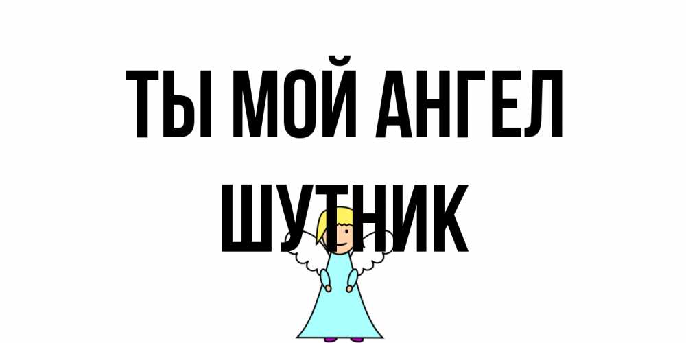 Открытка на каждый день с именем, Шутник Ты мой ангел ангел Прикольная открытка с пожеланием онлайн скачать бесплатно 