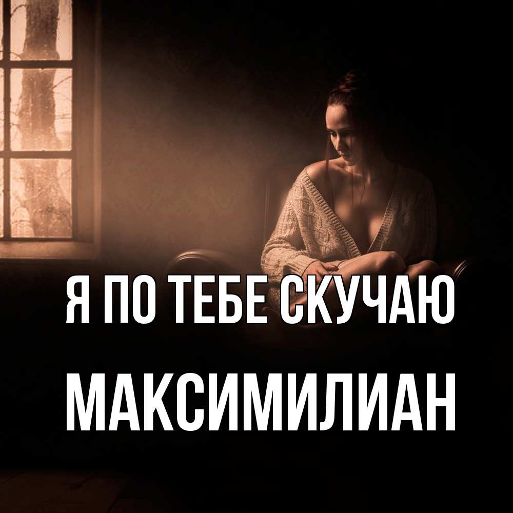 Открытка на каждый день с именем, Максимилиан Я по тебе скучаю приходи в гости ко мне Прикольная открытка с пожеланием онлайн скачать бесплатно 