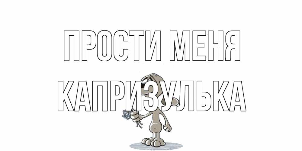 Открытка на каждый день с именем, капризулька Прости меня открытка прости меня серый пес Прикольная открытка с пожеланием онлайн скачать бесплатно 