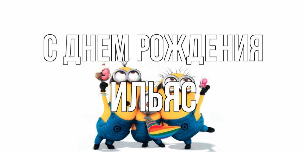 Открытка на каждый день с именем, Ильяс С днем рождения миньоны Прикольная открытка с пожеланием онлайн скачать бесплатно 