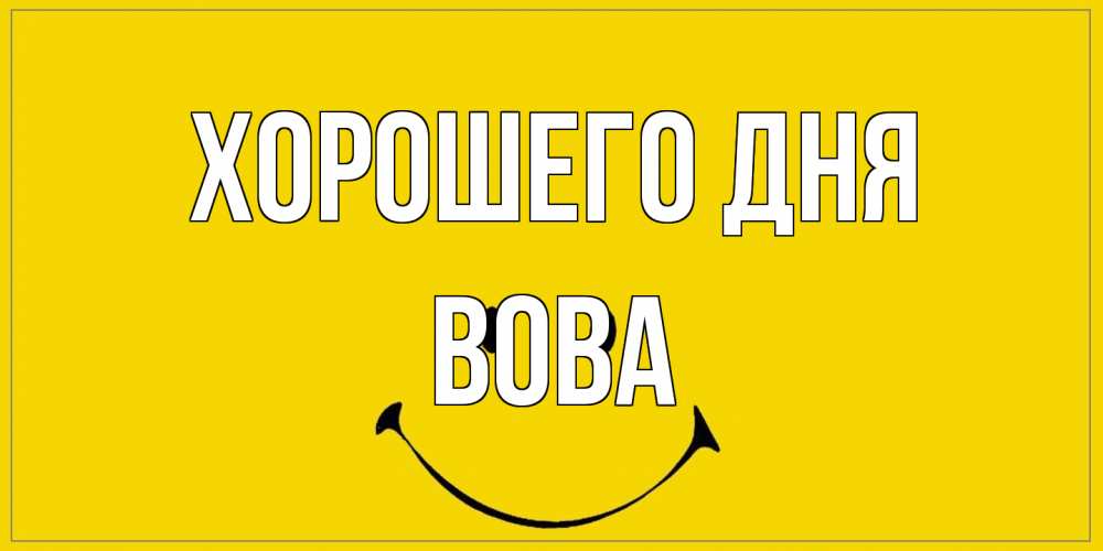 Открытка на каждый день с именем, Вова Хорошего дня улыбка Прикольная открытка с пожеланием онлайн скачать бесплатно 
