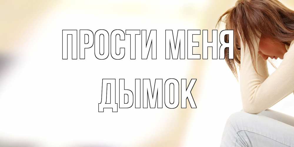 Открытка на каждый день с именем, Дымок Прости меня прости меня с девушкой Прикольная открытка с пожеланием онлайн скачать бесплатно 