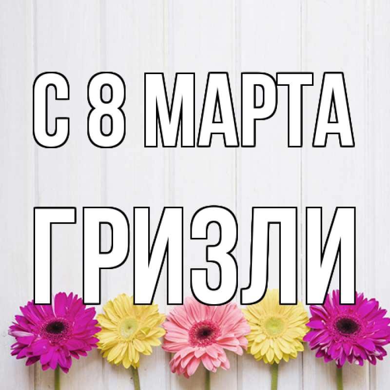 Картинка C 8 МАРТА, Гризли