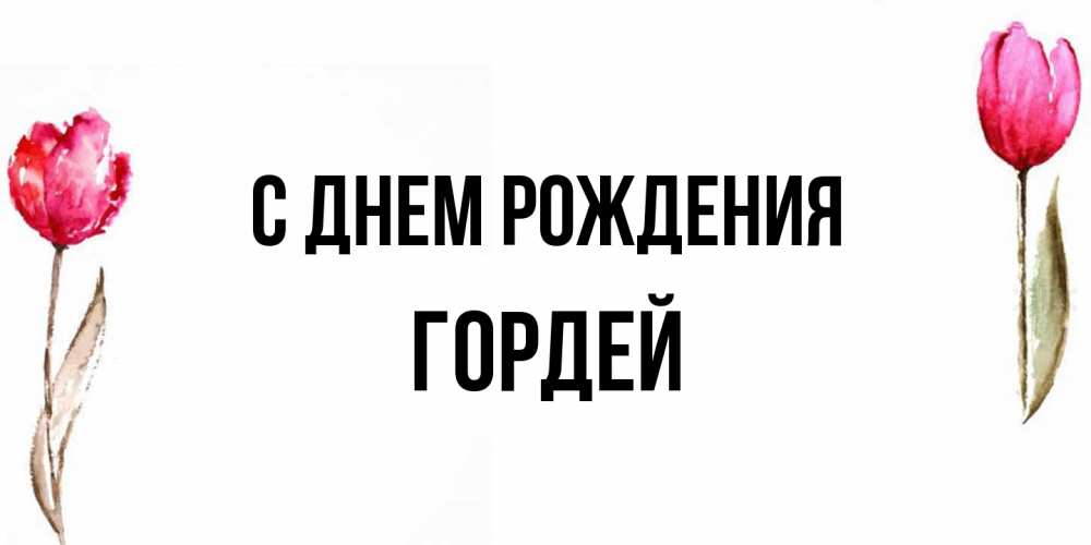 Открытка на каждый день с именем, Гордей С днем рождения открытки акварелью с цветами Прикольная открытка с пожеланием онлайн скачать бесплатно 