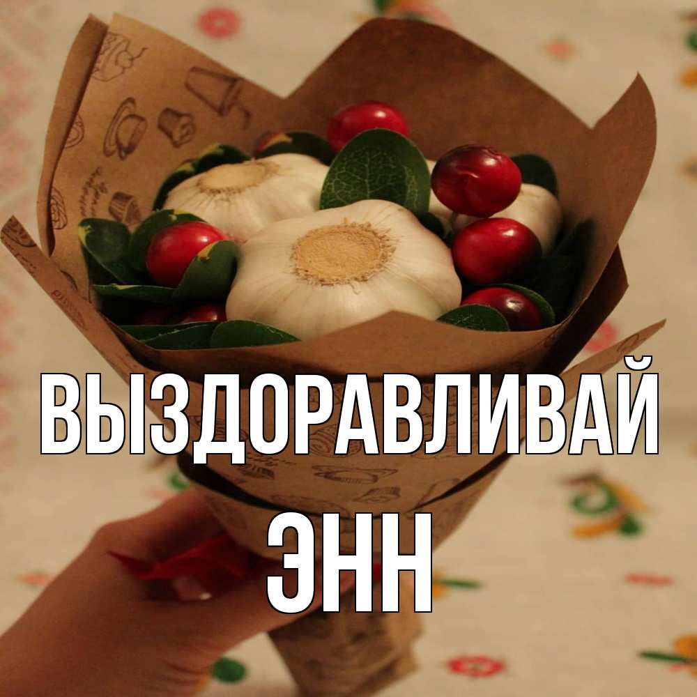 Открытка на каждый день с именем, Энн Выздоравливай букет из фитонцидов и витамина c Прикольная открытка с пожеланием онлайн скачать бесплатно 