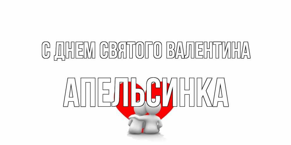 Открытка на каждый день с именем, апельсинка С днем Святого Валентина парень и девушка обнимаются на валентинке Прикольная открытка с пожеланием онлайн скачать бесплатно 