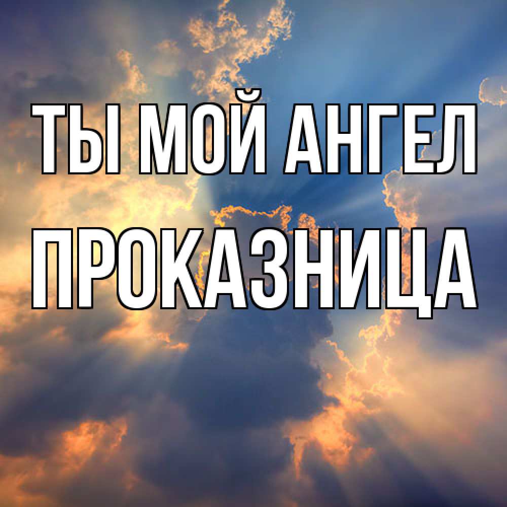 Открытка на каждый день с именем, Проказница Ты мой ангел ангельский свет сквозь облака Прикольная открытка с пожеланием онлайн скачать бесплатно 