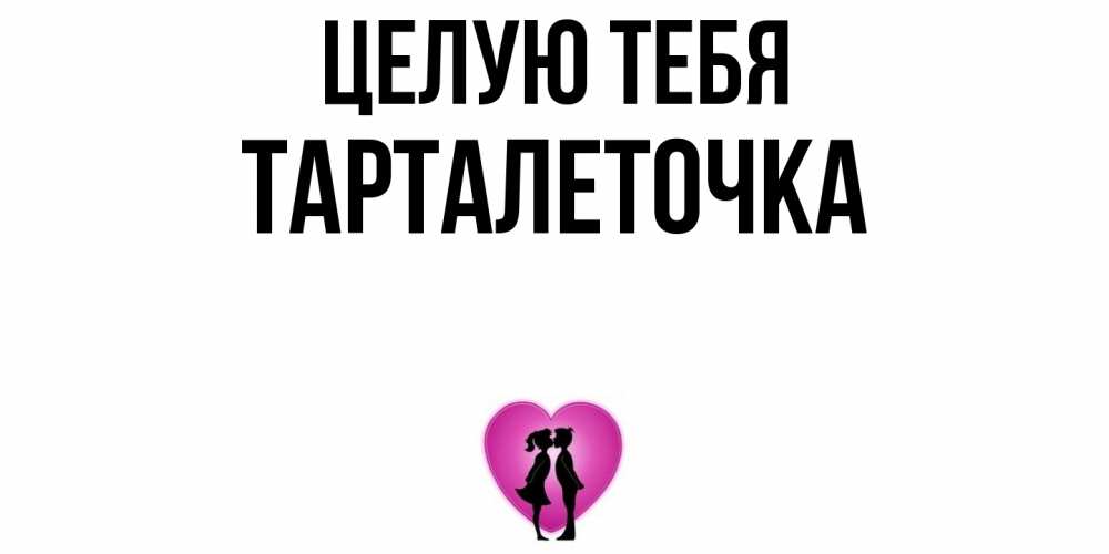 Открытка на каждый день с именем, Тарталеточка Целую тебя поцелуй Прикольная открытка с пожеланием онлайн скачать бесплатно 
