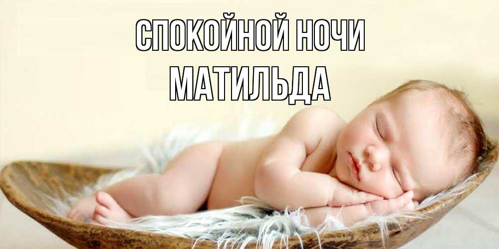 Открытка на каждый день с именем, Матильда Спокойной ночи малыш желает сладких снов Прикольная открытка с пожеланием онлайн скачать бесплатно 