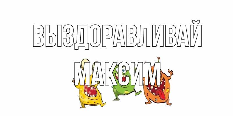 Открытка с именем, Максим, Выздоравливай