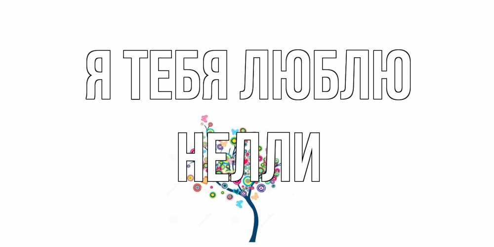 Открытка на каждый день с именем, Нелли Я тебя люблю дерево Прикольная открытка с пожеланием онлайн скачать бесплатно 