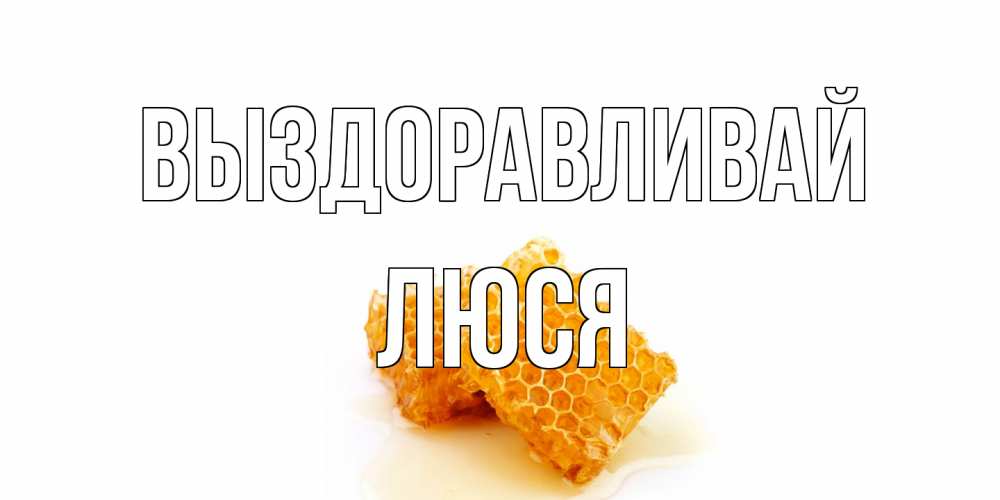 Открытка на каждый день с именем, Люся Выздоравливай скорейшего выздоровления для знакомых Прикольная открытка с пожеланием онлайн скачать бесплатно 