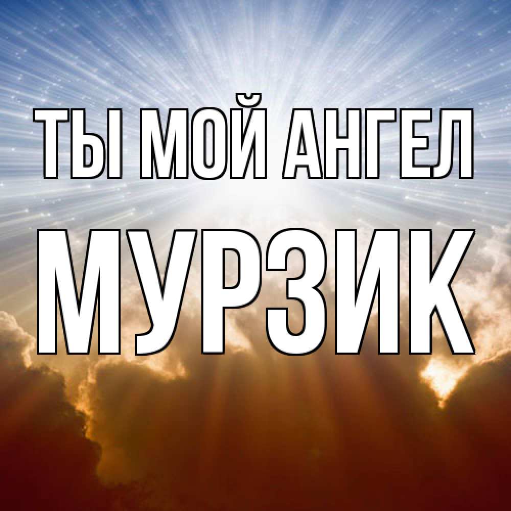 Открытка на каждый день с именем, Мурзик Ты мой ангел ангельский свет на небе Прикольная открытка с пожеланием онлайн скачать бесплатно 