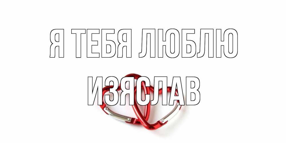 Открытка на каждый день с именем, Изяслав Я тебя люблю карабин, сердце Прикольная открытка с пожеланием онлайн скачать бесплатно 