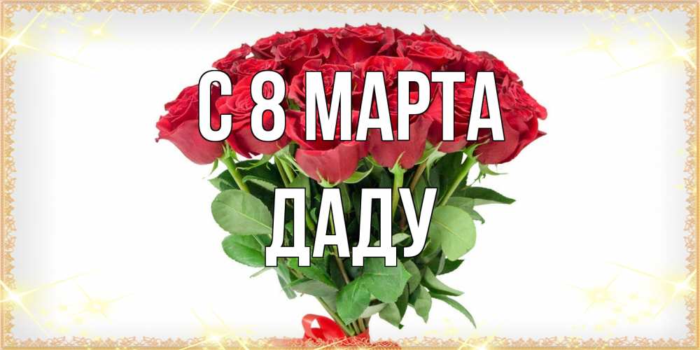 Открытка на каждый день с именем, Даду C 8 МАРТА самый огромный букет для милых дам Прикольная открытка с пожеланием онлайн скачать бесплатно 
