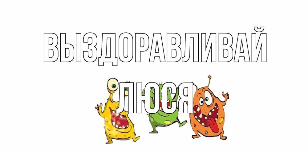 Открытка на каждый день с именем, Люся Выздоравливай бациллы пляшут Прикольная открытка с пожеланием онлайн скачать бесплатно 