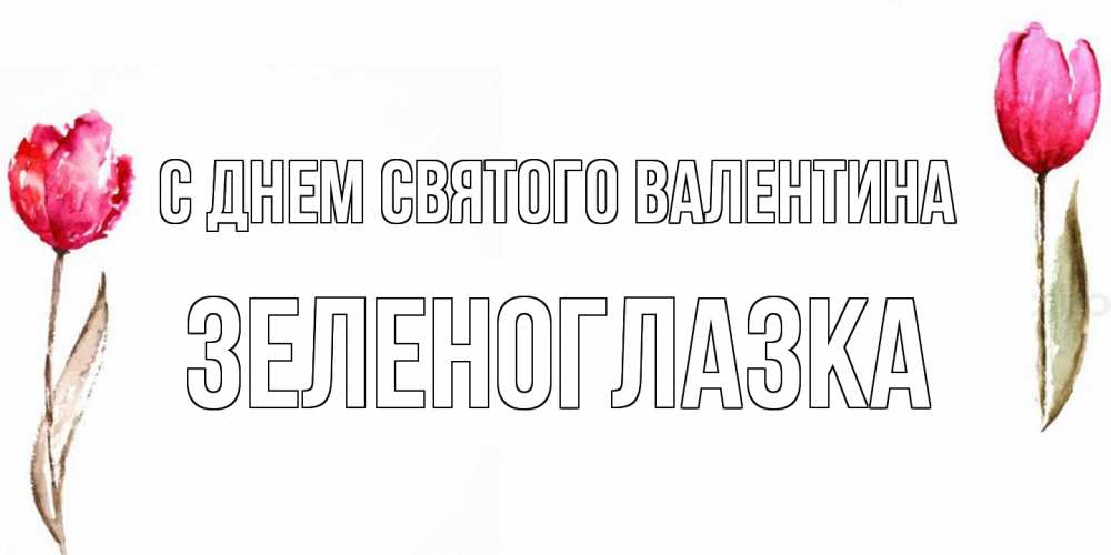 Открытка на каждый день с именем, зеленоглазка С днем Святого Валентина Открытки на день всех влюбленных с тюльпанами акварелью Прикольная открытка с пожеланием онлайн скачать бесплатно 