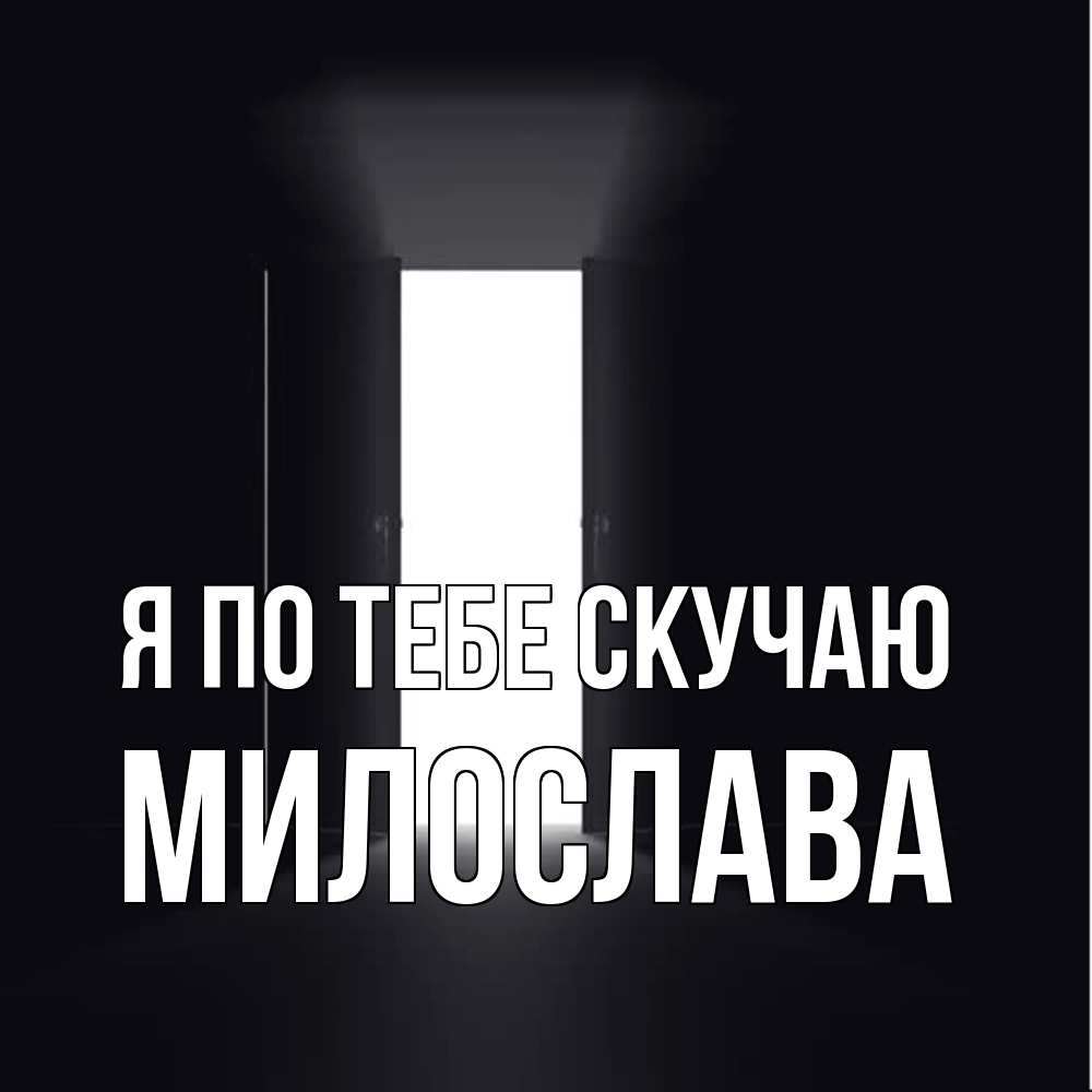 Открытка на каждый день с именем, Милослава Я по тебе скучаю дверь и свет Прикольная открытка с пожеланием онлайн скачать бесплатно 