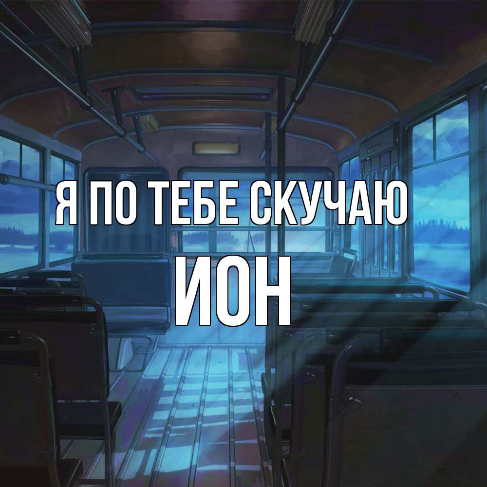 Открытка на каждый день с именем, Ион Я по тебе скучаю тоска Прикольная открытка с пожеланием онлайн скачать бесплатно 