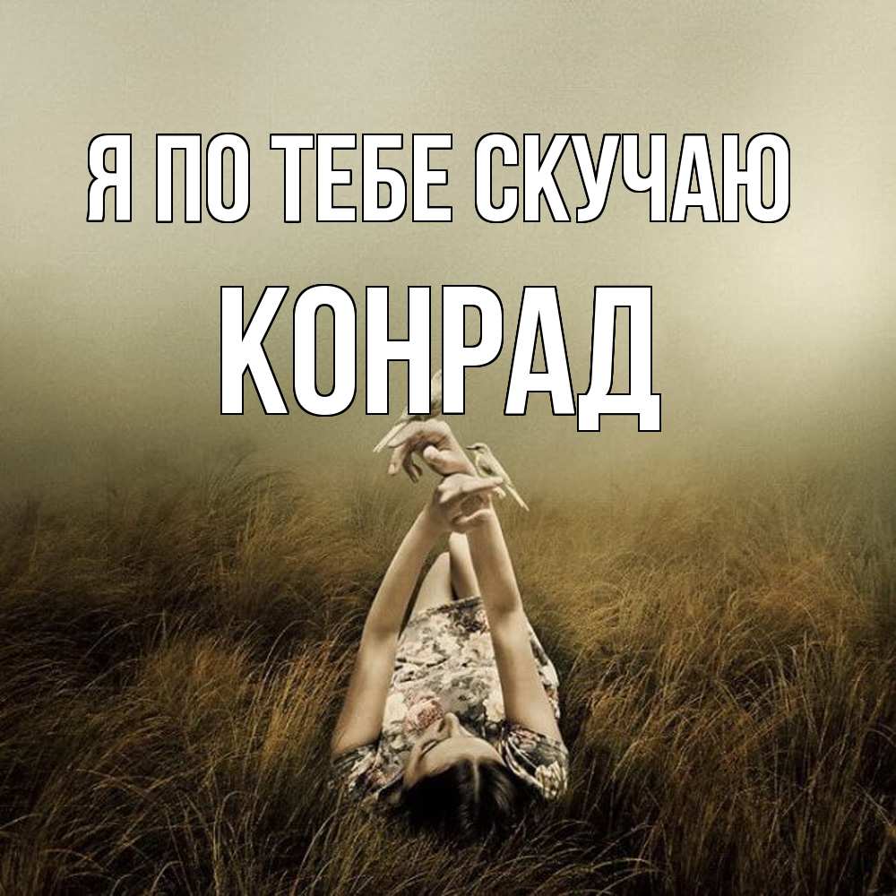 Открытка на каждый день с именем, Конрад Я по тебе скучаю девушка с голубями Прикольная открытка с пожеланием онлайн скачать бесплатно 