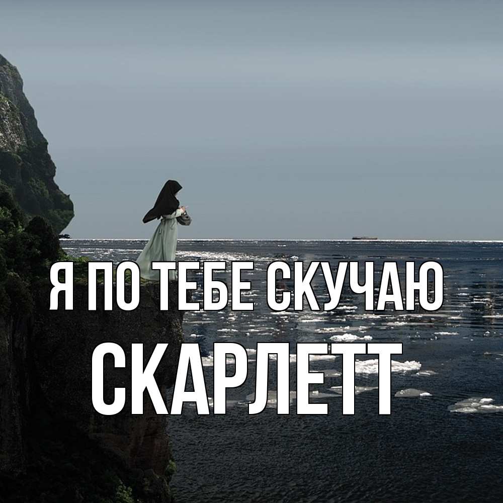 Открытка на каждый день с именем, Скарлетт Я по тебе скучаю жду тебя или в монастырь Прикольная открытка с пожеланием онлайн скачать бесплатно 
