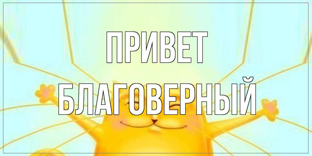 Открытка на каждый день с именем, Благоверный Привет кот Прикольная открытка с пожеланием онлайн скачать бесплатно 