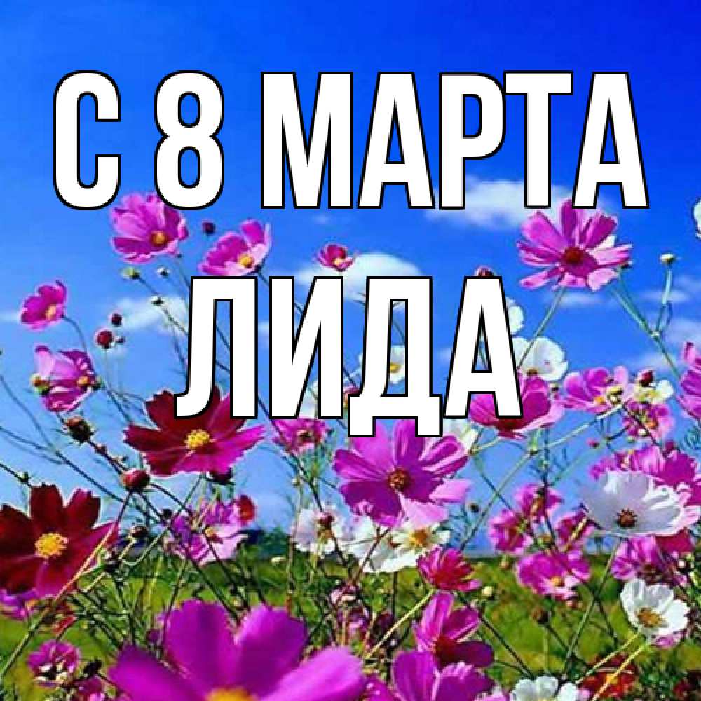 Открытка на каждый день с именем, Лида C 8 МАРТА цветы Прикольная открытка с пожеланием онлайн скачать бесплатно 