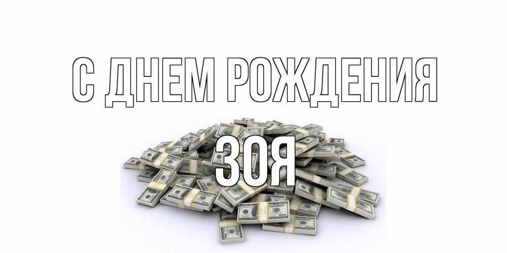 Открытка на каждый день с именем, Зоя С днем рождения деньги, доллары Прикольная открытка с пожеланием онлайн скачать бесплатно 